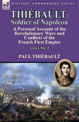 Thi bault: Soldier of Napoleon: Volume 2-A Personal Account of the Revolutionary Wars and Conflicts of the French First Empire (Paperback)