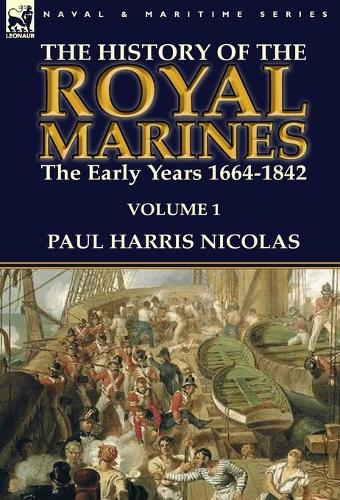 The History of the Royal Marines: The Early Years 1664-1842: Volume 1 (Hardback)