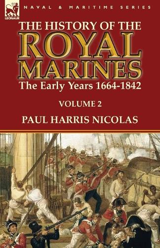 The History of the Royal Marines: The Early Years 1664-1842: Volume 2 (Paperback)