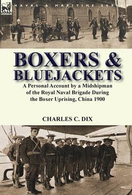 Boxers & Bluejackets: A Personal Account by a Midshipman of the Royal Naval Brigade During the Boxer Uprising, China 1900 (Hardback)