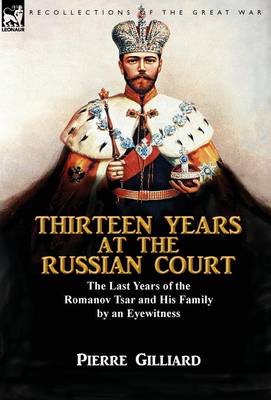 Thirteen Years at the Russian Court: The Last Years of the Romanov Tsar and His Family by an Eyewitness (Hardback)