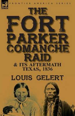 The Fort Parker Comanche Raid & Its Aftermath, Texas, 1836 (Paperback)