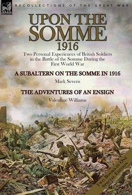 Upon the Somme, 1916: Two Personal Experiences of British Soldiers in the Battle of the Somme During the First World War (Hardback)