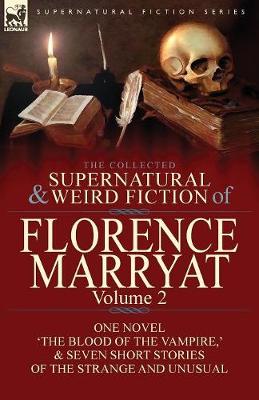 The Collected Supernatural and Weird Fiction of Florence Marryat: Volume 2-One Novel 'The Blood of the Vampire, ' & Seven Short Stories of the Strange and Unusual (Paperback)