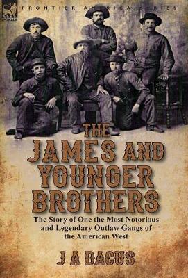 The James and Younger Brothers: The Story of One the Most Notorious and Legendary Outlaw Gangs of the American West (Hardback)