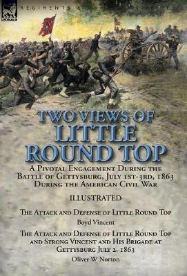 Two Views of Little Round Top: A Pivotal Engagement During the Battle of Gettysburg, July 1st-3rd, 1863 During the American Civil War-The Attack and Defense of Little Round Top by Boyd Vincent & the Attack and Defense of Little Round Top and Strong Vincent and His Brigade at Gettysburg (Hardback)