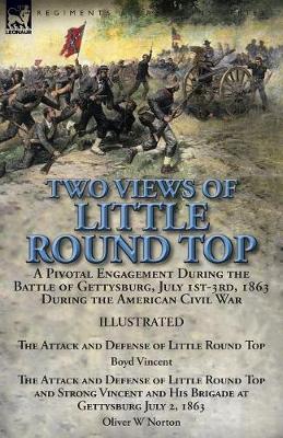 Two Views of Little Round Top: A Pivotal Engagement During the Battle of Gettysburg, July 1st-3rd, 1863 During the American Civil War-The Attack and Defense of Little Round Top by Boyd Vincent & the Attack and Defense of Little Round Top and Strong Vincent and His Brigade at Gettysburg (Paperback)