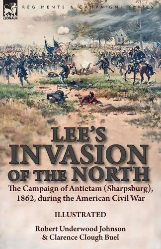 Lee's Invasion of the North: the Campaign of Antietam (Sharpsburg), 1862, during the American Civil War (Paperback)