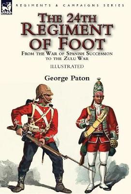 The 24th Regiment of Foot: From the War of Spanish Succession to the Zulu War (Hardback)