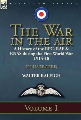 The War in the Air: a History of the RFC, RAF & RNAS during the First World War 1914-18: Volume 1 (Hardback)