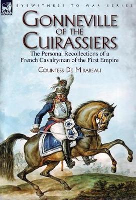 Gonneville of the Cuirassiers: the Personal Recollections of a French Cavalryman of the First Empire (Hardback)