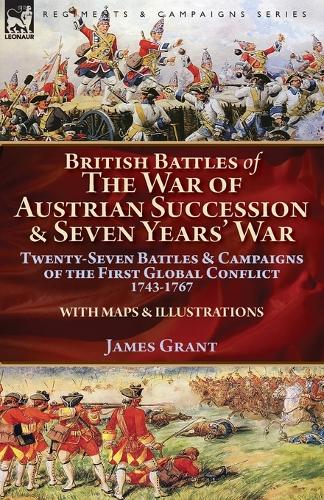 British Battles of the War of Austrian Succession & Seven Years' War: Twenty-Seven Battles & Campaigns of the First Global Conflict, 1743-1767 (Paperback)