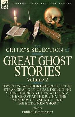 The Critic's Selection of Great Ghost Stories: Volume 2-Twenty-Two Short Stories of the Strange and Unusual Including 'John Charrington's Wedding', 'The Ghost at the Rath', 'The Shadow of a Shade', 'The Old Nurse's Story' and 'The Botathen Ghost' (Paperback)
