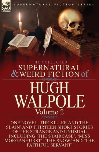 The Collected Supernatural and Weird Fiction of Hugh Walpole-Volume 2: One Novel 'The Killer and the Slain' and Thirteen Short Stories of the Strange and Unusual Including 'Seashore Macabre. A Moment's Experience', 'The Staircase', 'Miss Morganhurst', 'The Snow' and 'The Faithful Servant' (Paperback)