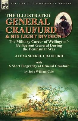 The Illustrated General Craufurd and His Light Division: the Military Career of Wellington's Belligerent General During the Peninsular War with a Short Biography of General Craufurd (Paperback)