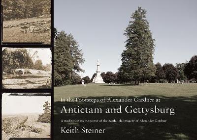 In the Footsteps of Alexander Gardner at Antietam and Gettysburg: A meditation on the power of the battlefield imagery of Alexander Gardner (Paperback)