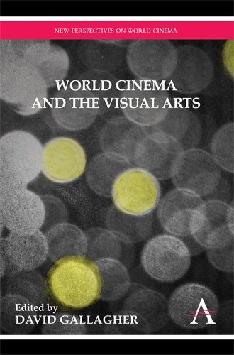 World Cinema and the Visual Arts - Anthem Studies in Theatre and Performance (Paperback)