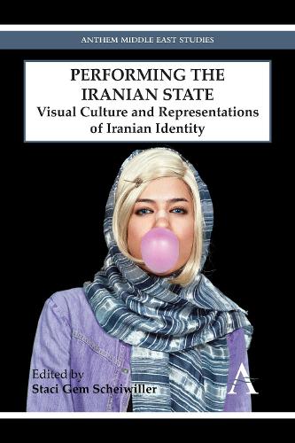 Performing the Iranian State: Visual Culture and Representations of Iranian Identity - Anthem Middle East Studies (Paperback)