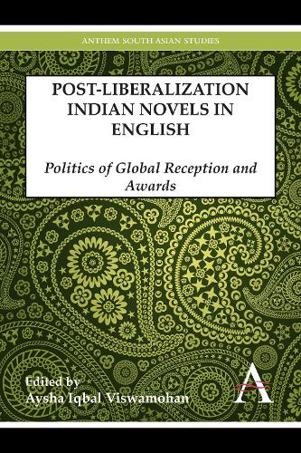 Postliberalization Indian Novels in English: Politics of Global Reception and Awards - Anthem South Asian Studies (Paperback)