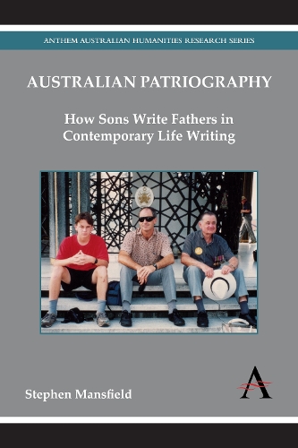 Australian Patriography: How Sons Write Fathers in Contemporary Life Writing - Anthem Australian Humanities Research Series (Paperback)