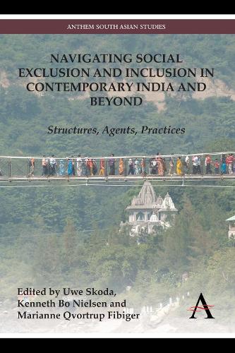 Navigating Social Exclusion and Inclusion in Contemporary India and Beyond: Structures, Agents, Practices - Anthem South Asian Studies (Paperback)
