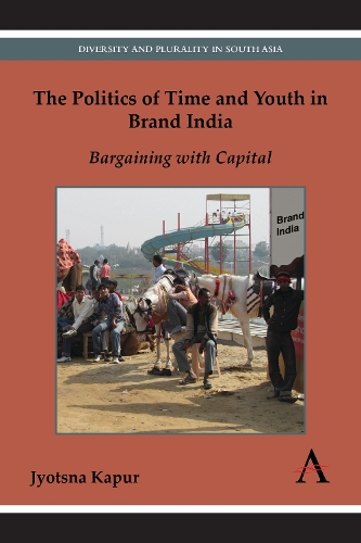 The Politics of Time and Youth in Brand India: Bargaining with Capital - Anthem Global Media and Communication Studies (Paperback)