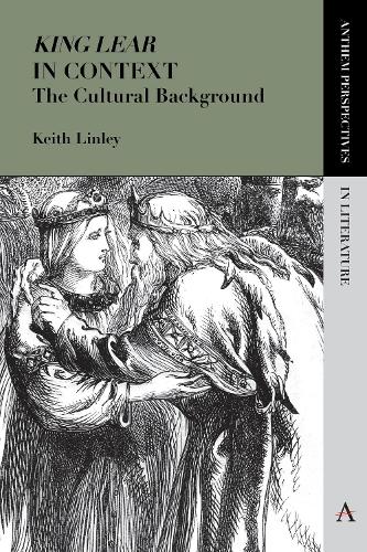 'King Lear' in Context: The Cultural Background - Anthem Perspectives in Literature (Paperback)