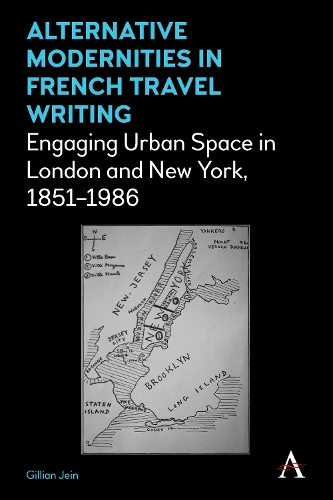 Alternative Modernities in French Travel Writing: Engaging Urban Space in London and New York, 1851-1986 - Anthem Studies in Travel (Hardback)