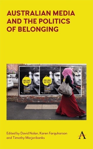 Australian media and the politics of belonging - Anthem Studies in Australian Politics, Economics and Society (Hardback)