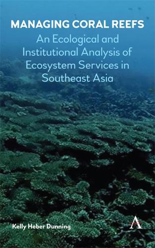 Managing Coral Reefs: An Ecological and Institutional Analysis of Ecosystem Services in Southeast Asia - Anthem Ecosystem Services and Restoration Series (Hardback)