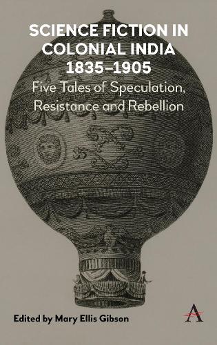 Science Fiction in Colonial India, 1835-1905: Five Stories of Speculation, Resistance and Rebellion (Hardback)