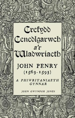 Crefydd, Cenedlgarwch a'r Wladwriaeth: John Penry (1563-1593) a Phiwiritaniaeth Gynnar (Paperback)