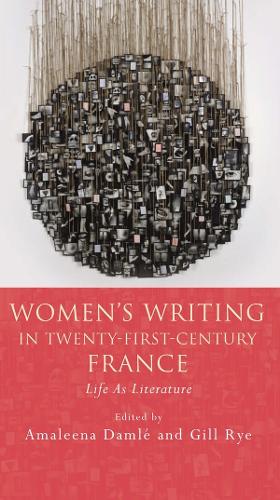 Women's Writing in Twenty-First-Century France: Life as Literature (Paperback)