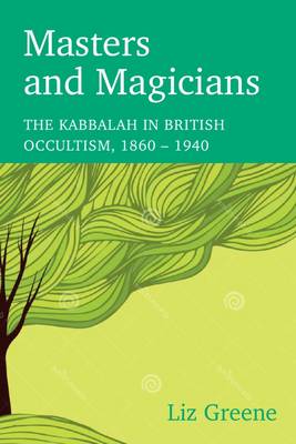 Masters and Magicians: The Kabbalah in British Occultism, 1860 - 1940 - Sophia Centre Studies in Cosmology and Culture (Paperback)