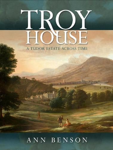 Troy House: A Tudor Estate Across Time (Hardback)