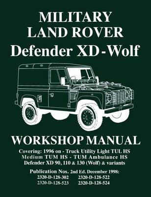 Military Land Rover Defender XD-Wolf Workshop Manual: Covering: 1996 on -Truck Utility Light TUL HS Medium TUM HS - TUM Ambulance HS Defender XD 90, 110 & 130 (Wolf) & Variants (Paperback)
