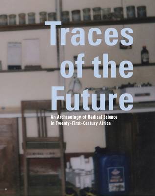 Traces of the Future: An Archaeology of Medical Science in Africa (Paperback)