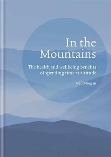 In the Mountains: The health and wellbeing benefits of spending time at altitude (Hardback)