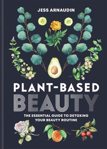 Plant-Based Beauty: The Essential Guide to Detoxing Your Beauty Routine (Hardback)
