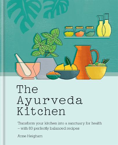 The Ayurveda Kitchen: Transform your kitchen into a sanctuary for health - with 80 perfectly balanced recipes (Hardback)