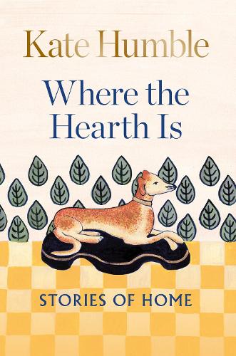 Where the Hearth Is: Stories of home - Kate Humble (Hardback)