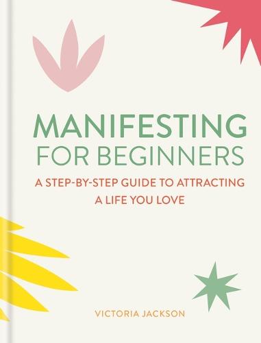 Manifesting for Beginners: Nine Steps to Attracting a Life You Love (Hardback)