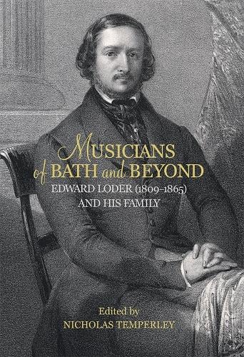 Musicians of Bath and Beyond: Edward Loder (1809-1865) and his Family - Music in Britain, 1600-2000 v. 14 (Hardback)