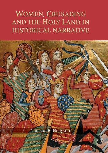 Boydell & Brewer Ltd Women, Crusading And The Holy Land In Historical Narrative
