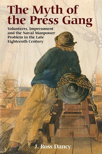 The Myth of the Press Gang: Volunteers, Impressment and the Naval Manpower Problem in the Late Eighteenth Century (Paperback)