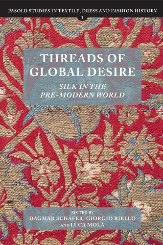 Threads of Global Desire: Silk in the Pre-Modern World - Pasold Studies in Textile, Dress and Fashion History v. 1 (Hardback)