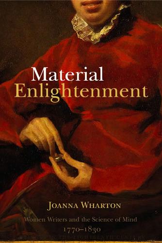 Material Enlightenment: Women Writers and the Science of Mind, 1770-1830 - Studies in the Eighteenth Century v. 1 (Hardback)