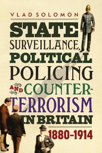State Surveillance, Political Policing and Counter-Terrorism in Britain: 1880-1914 - History of British Intelligence (Hardback)