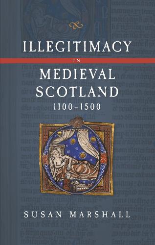 Illegitimacy in Medieval Scotland, 1100-1500 - Scottish Historical Review Monograph Second Series (Hardback)