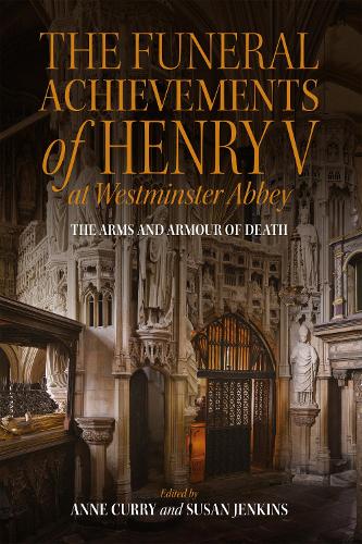 The Funeral Achievements of Henry V at Westminster Abbey: The Arms and Armour of Death - Royal Armouries Research Series (Hardback)